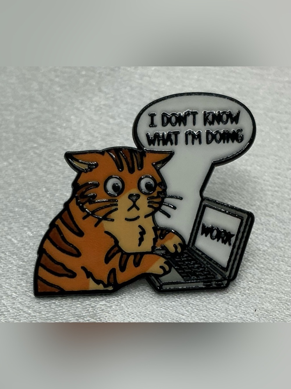 ENAMEL LAPEL PIN CAT WORK I DON’T KNOW WHAT IM DOING